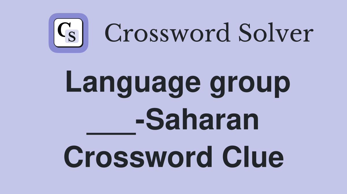 Language group ___-Saharan Crossword Clue