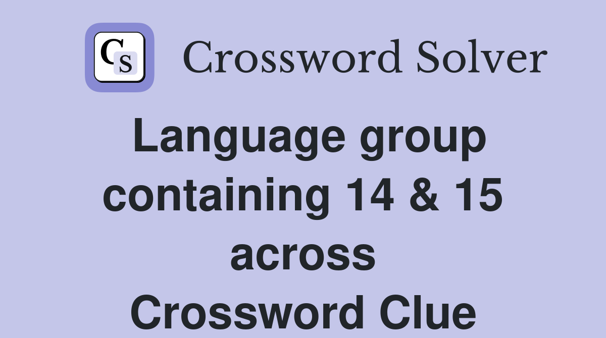 Language group containing 14 & 15 across Crossword Clue