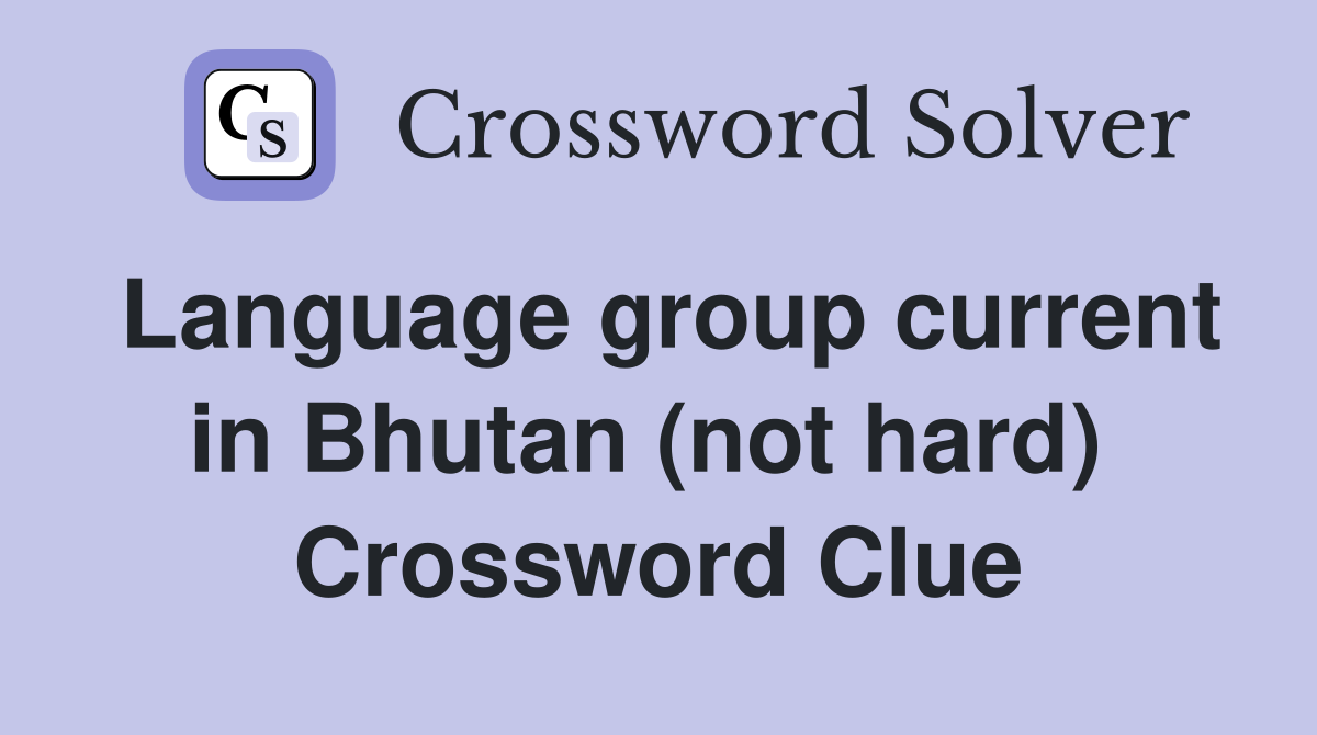 Language group current in Bhutan (not hard)  Crossword Clue
