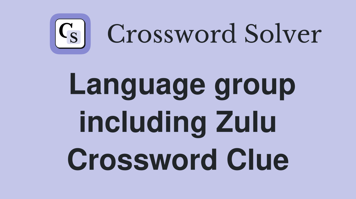 Language group including Zulu Crossword Clue