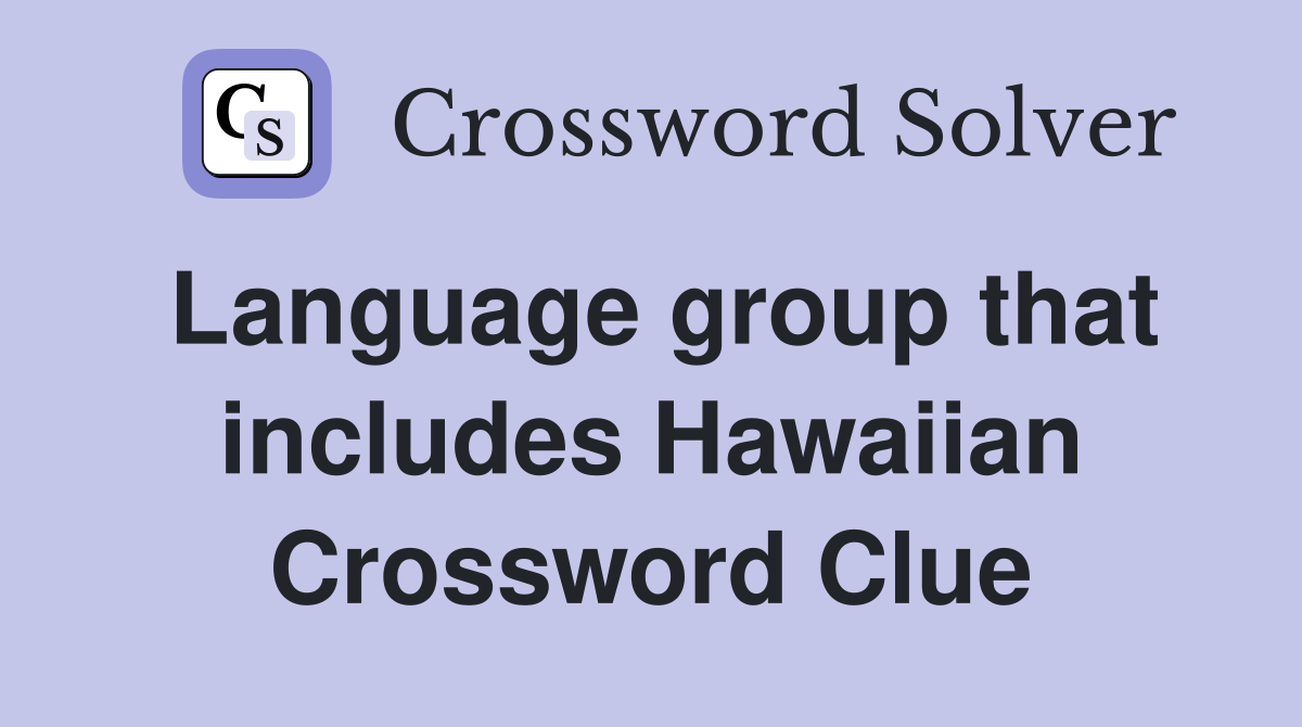 Language group that includes Hawaiian Crossword Clue