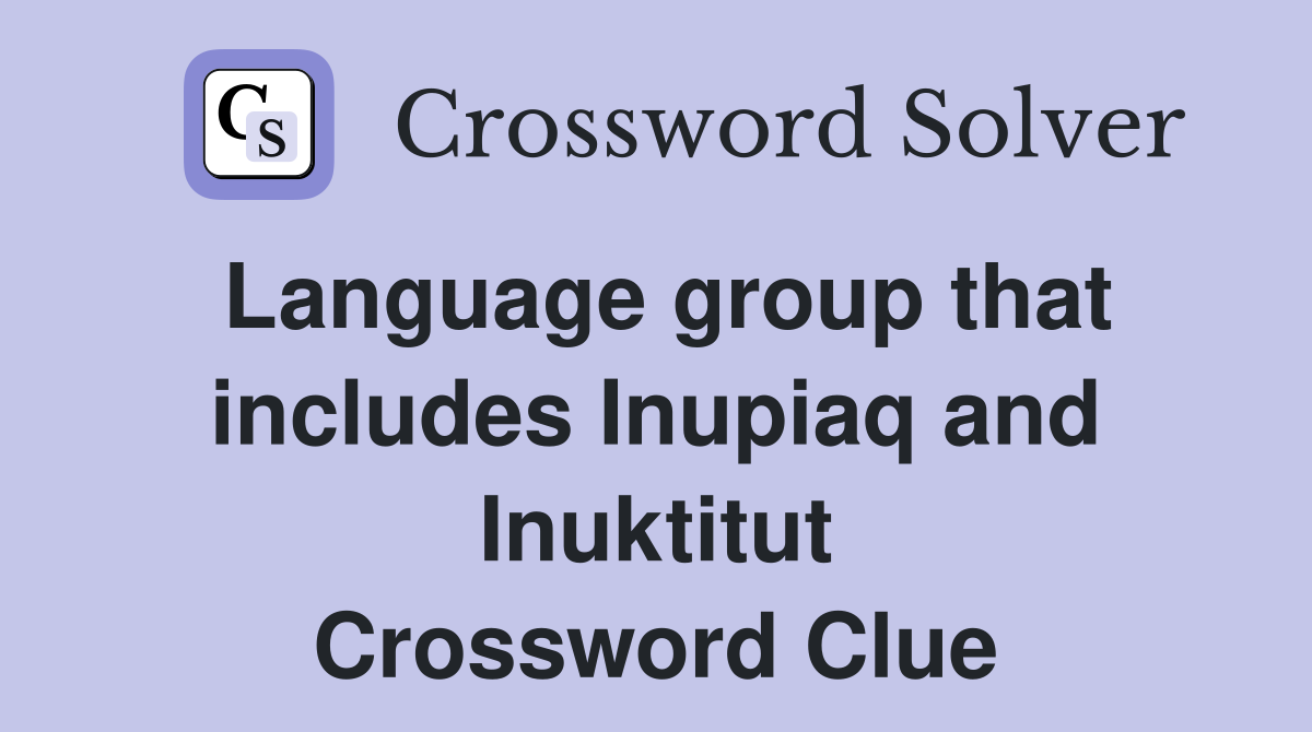 Language group that includes Inupiaq and Inuktitut Crossword Clue