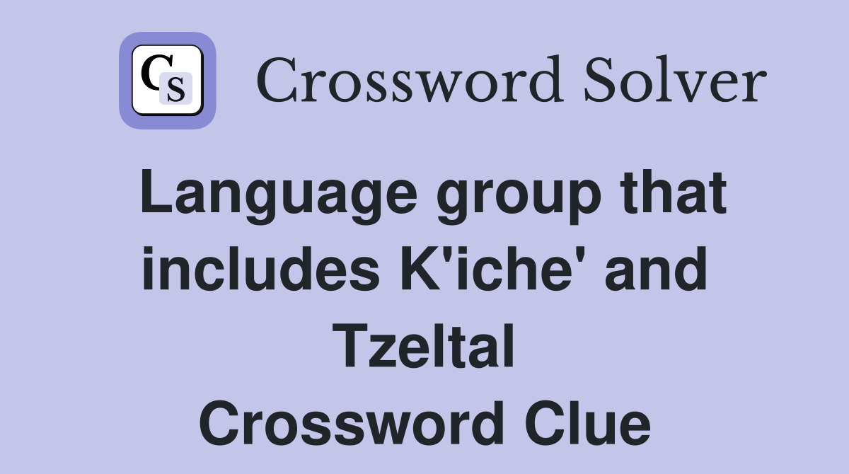 Language group that includes K'iche' and Tzeltal Crossword Clue