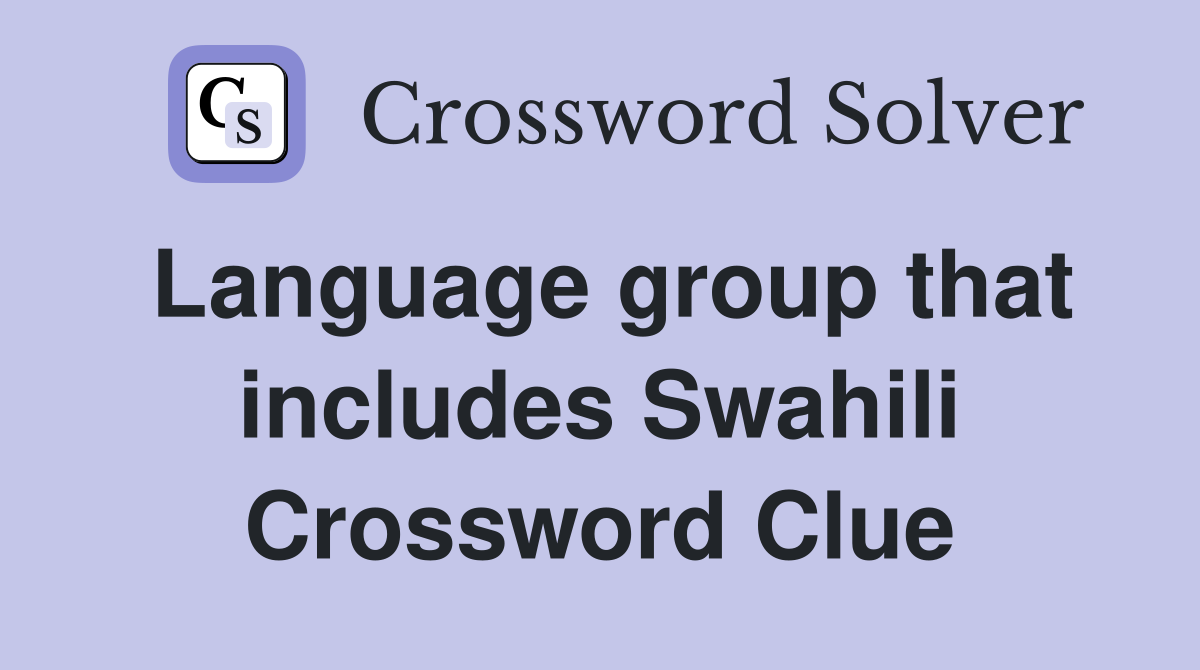 Language group that includes Swahili Crossword Clue
