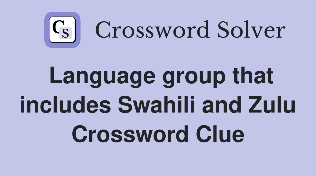 Language group that includes Swahili and Zulu Crossword Clue