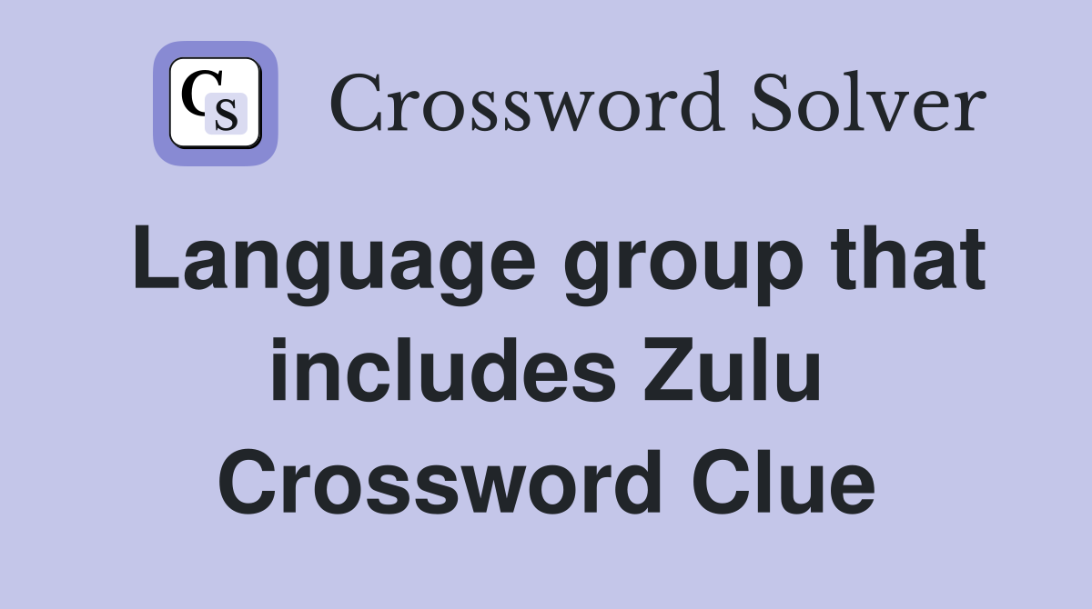 Language group that includes Zulu Crossword Clue