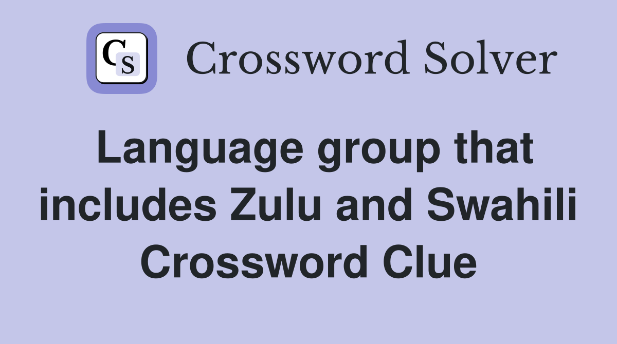 Language group that includes Zulu and Swahili Crossword Clue