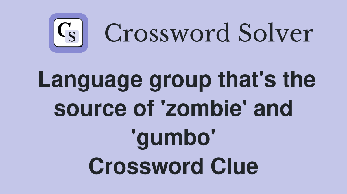 Language group that's the source of 'zombie' and 'gumbo' Crossword Clue