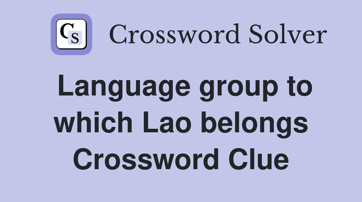 Language group to which Lao belongs Crossword Clue