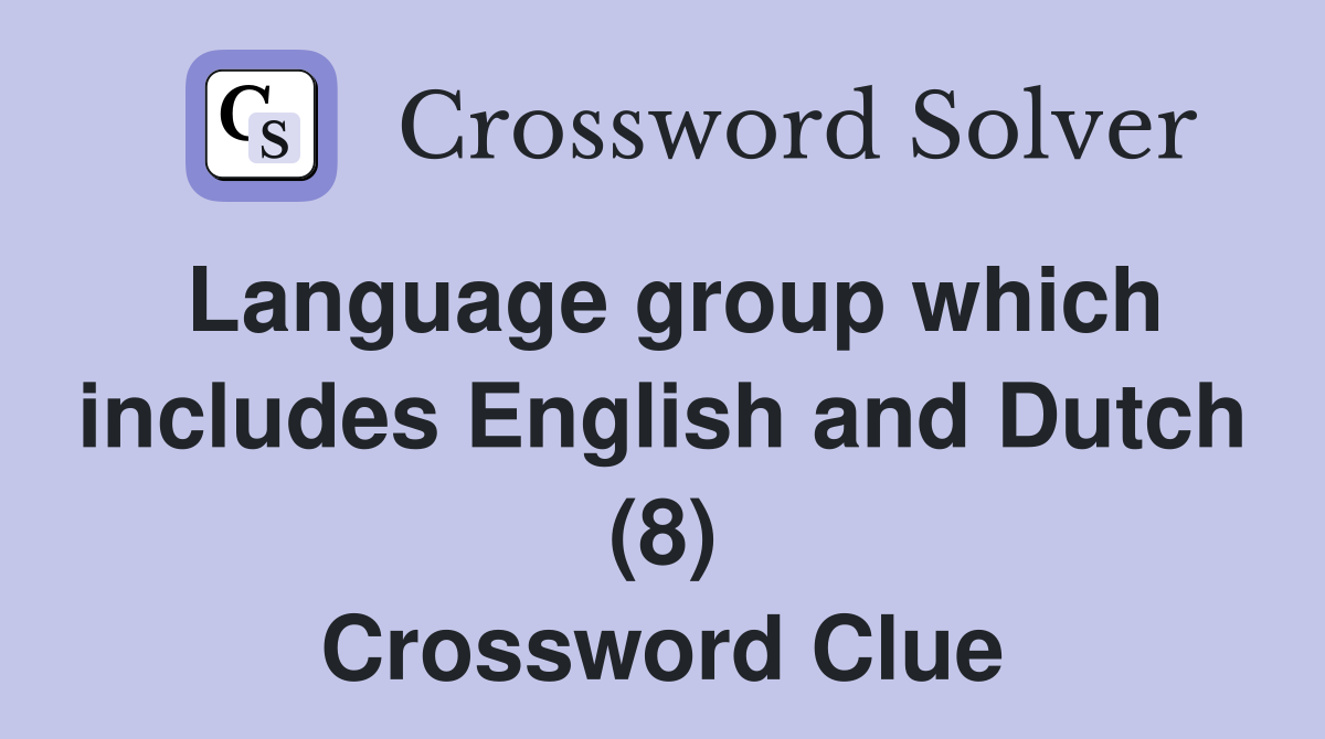 Language group which includes English and Dutch (8) Crossword Clue