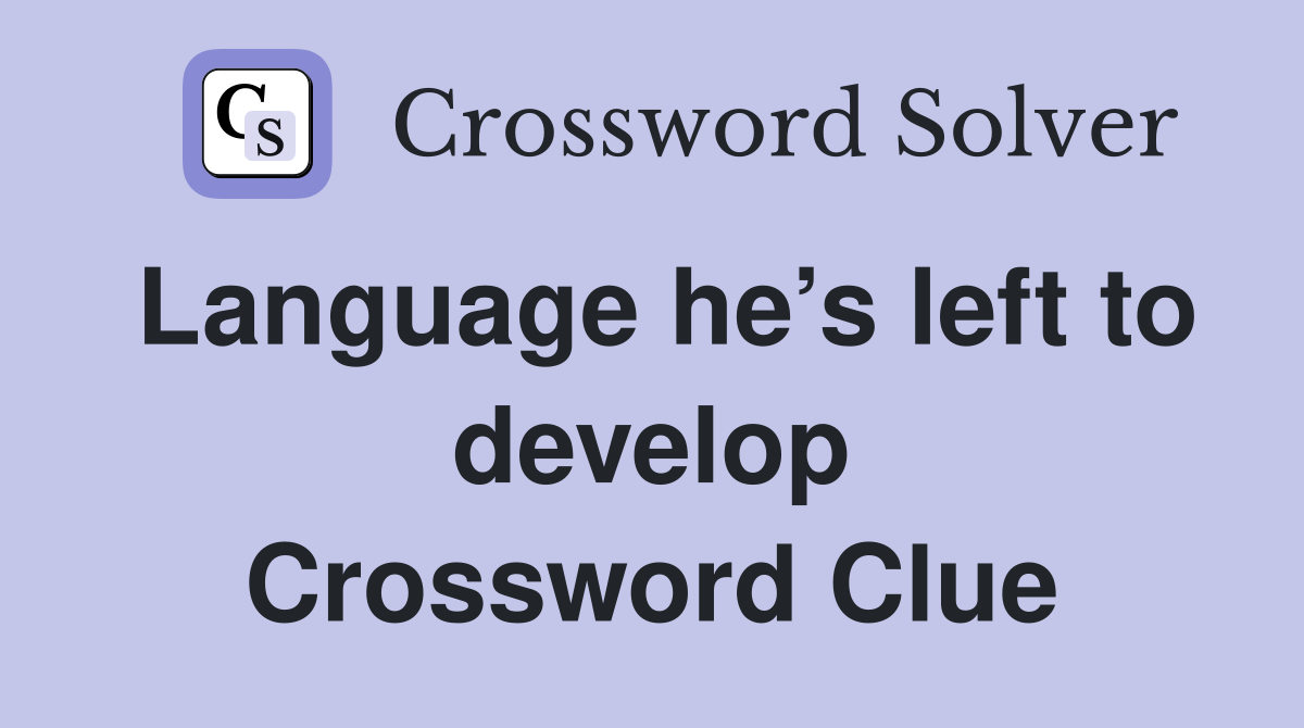 Language he’s left to develop Crossword Clue