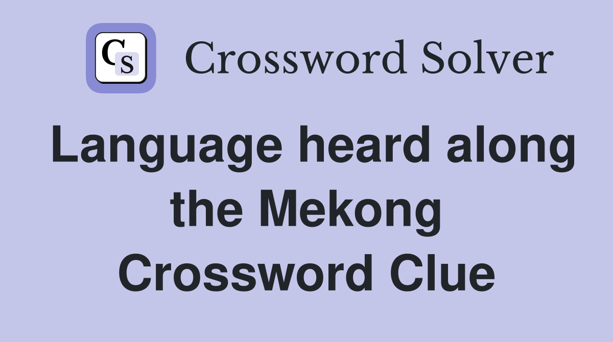 Language heard along the Mekong Crossword Clue