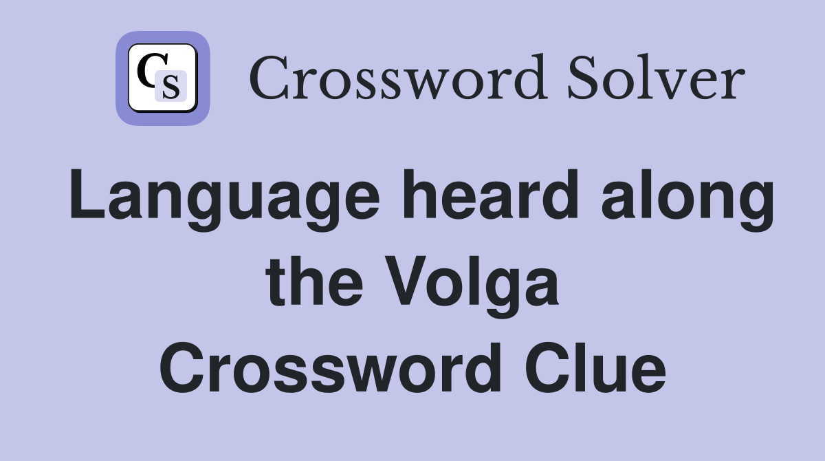 Language heard along the Volga Crossword Clue