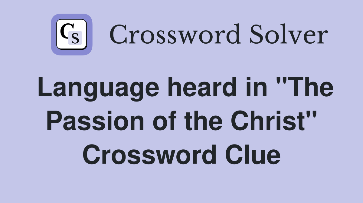 Language heard in "The Passion of the Christ" Crossword Clue