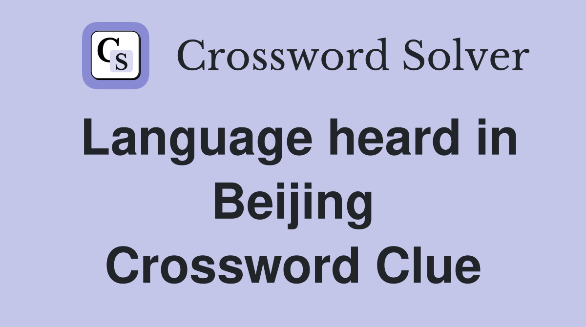 Language heard in Beijing Crossword Clue