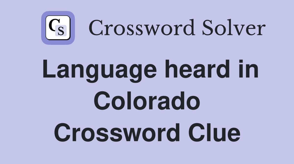 Language heard in Colorado Crossword Clue