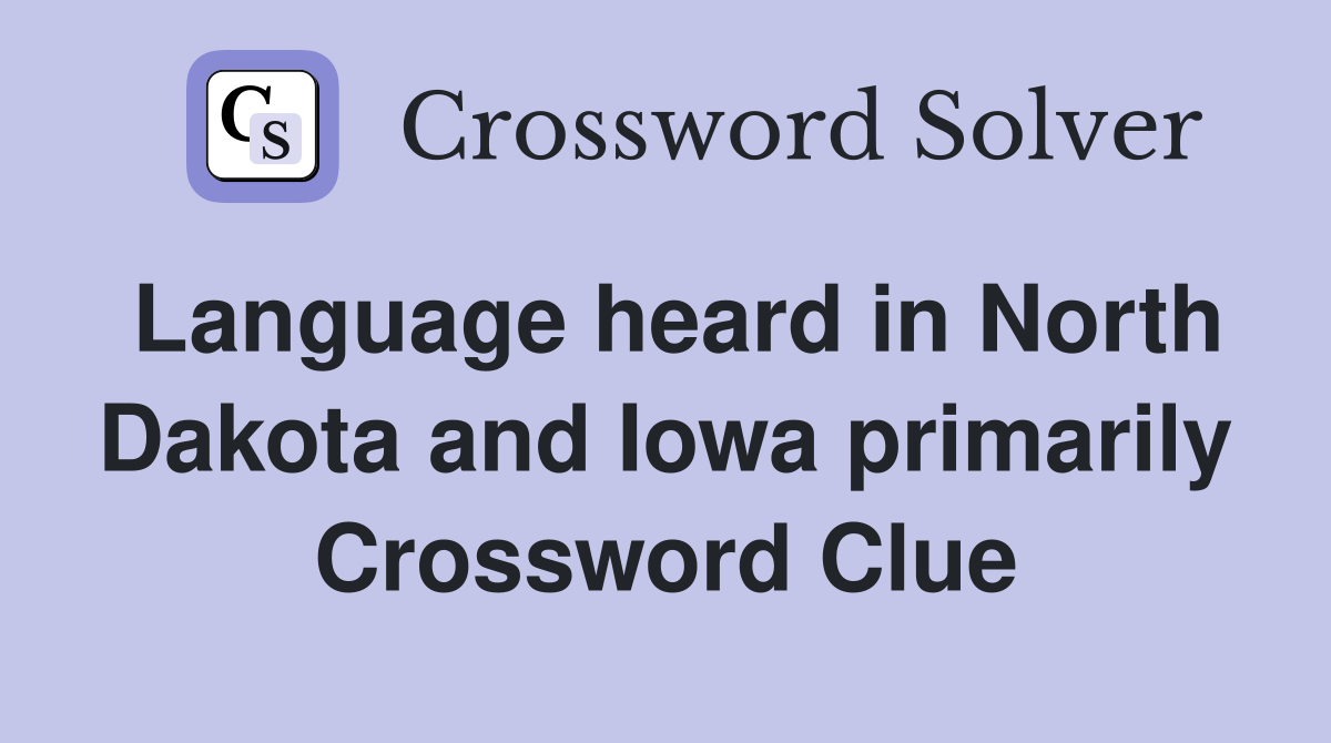 Language heard in North Dakota and Iowa primarily Crossword Clue
