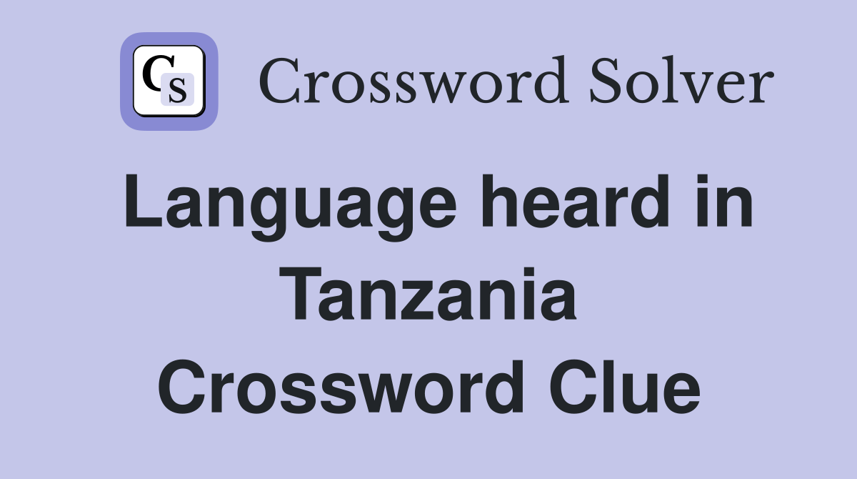 Language heard in Tanzania Crossword Clue