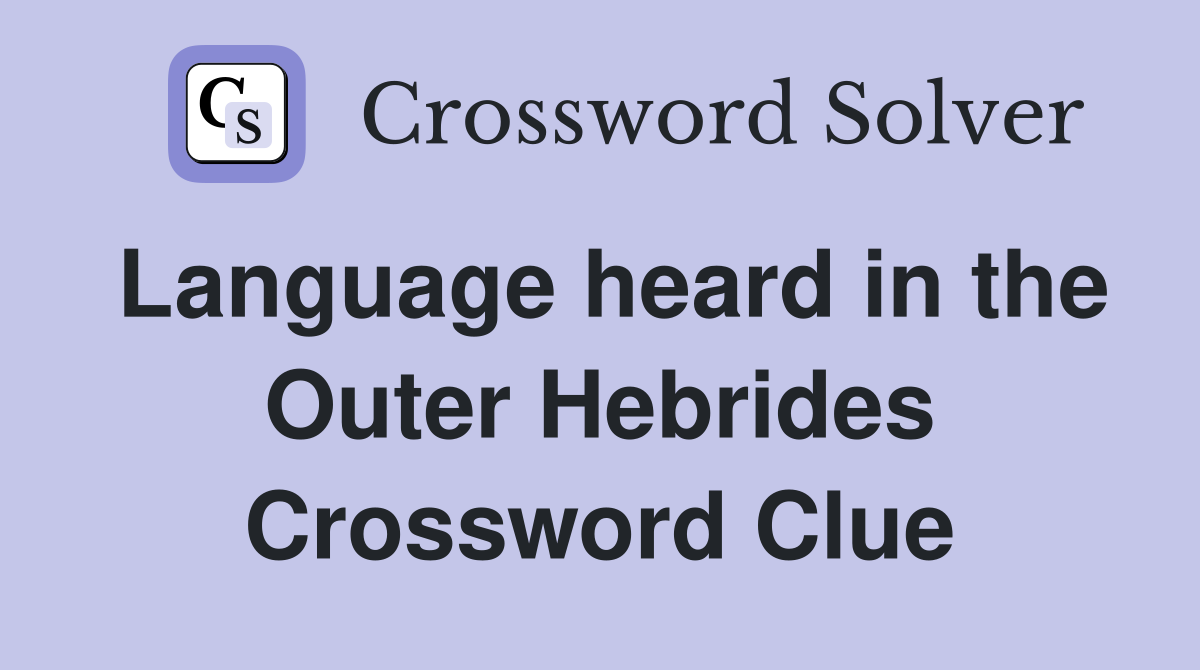Language heard in the Outer Hebrides Crossword Clue