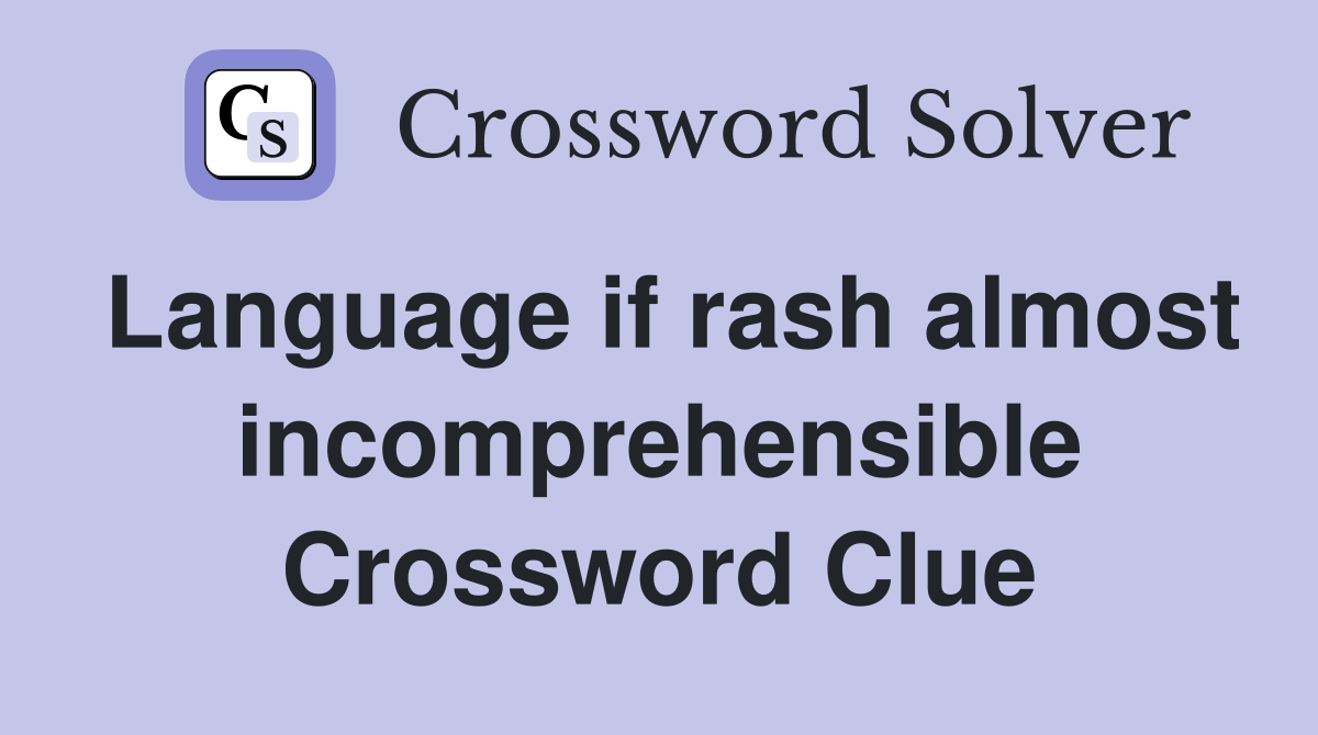 Language if rash almost incomprehensible Crossword Clue