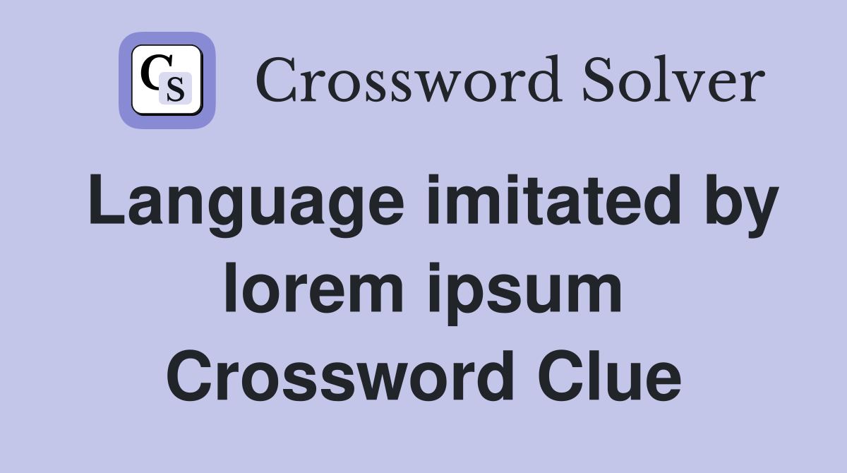Language imitated by lorem ipsum Crossword Clue