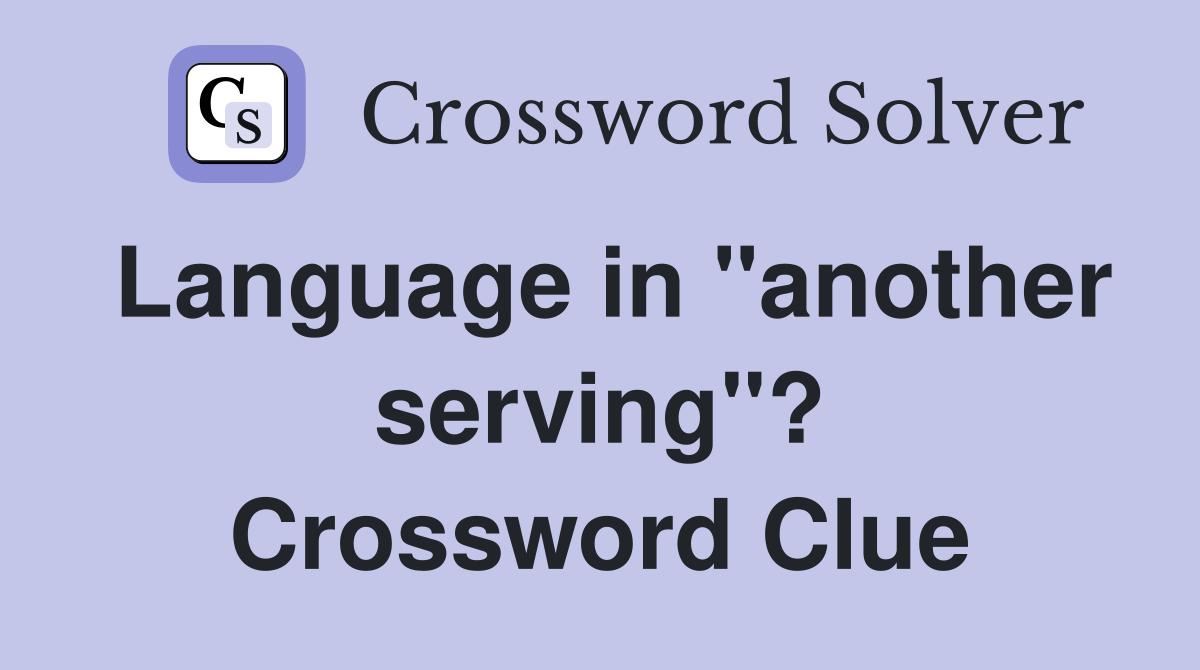 Language in "another serving"? Crossword Clue