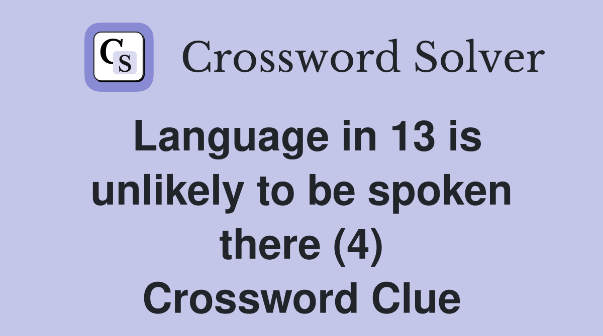 Language in 13 is unlikely to be spoken there (4) Crossword Clue