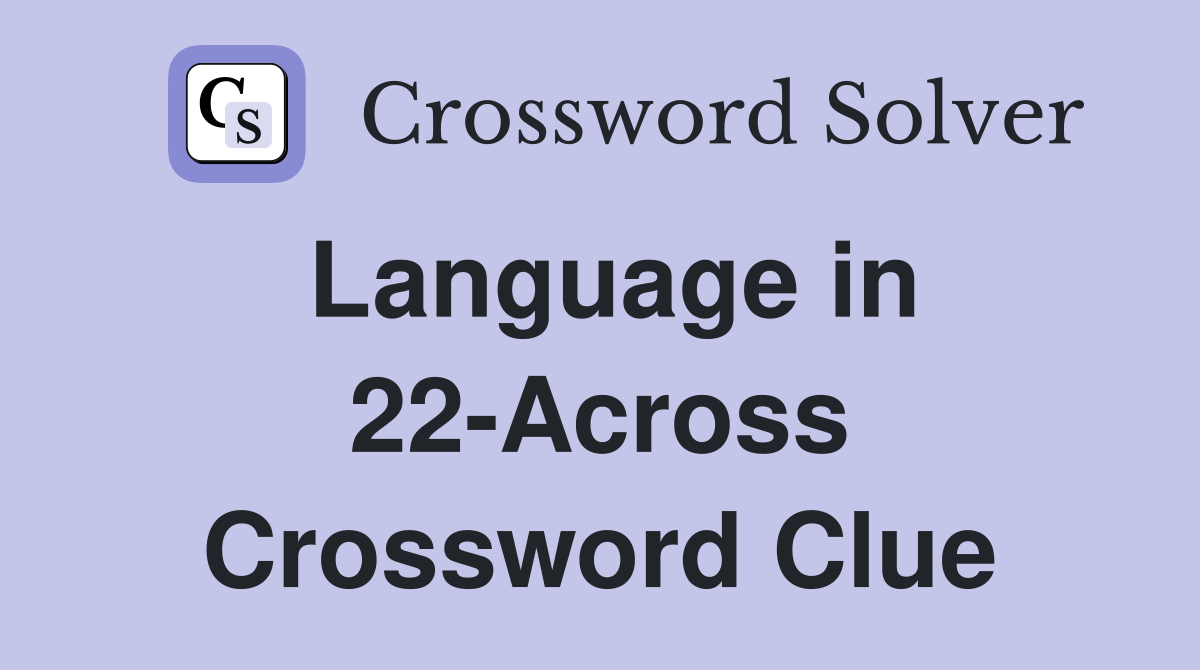 Language in 22-Across Crossword Clue