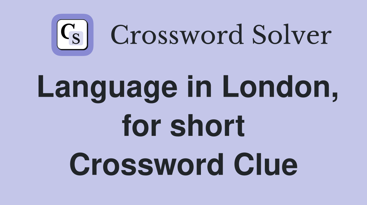 Language in London, for short Crossword Clue