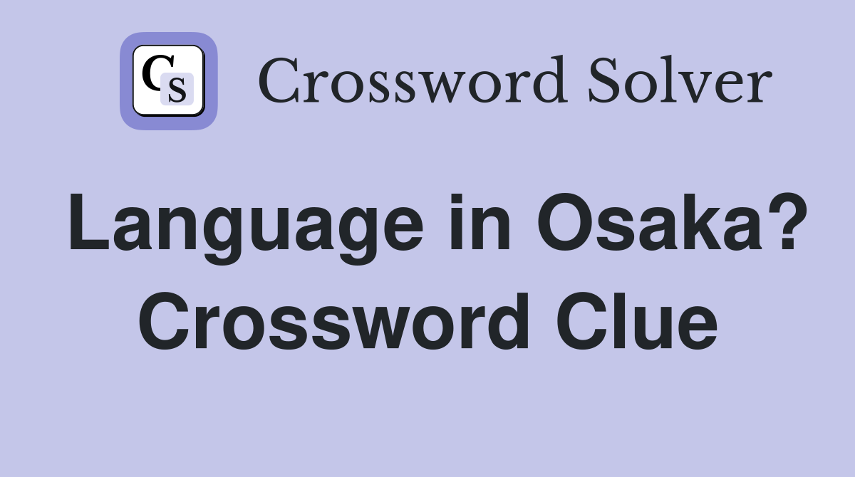 Language in Osaka? Crossword Clue