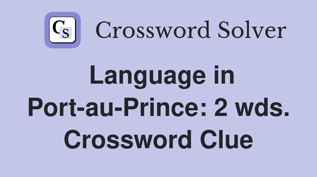 Language in Port-au-Prince: 2 wds. Crossword Clue