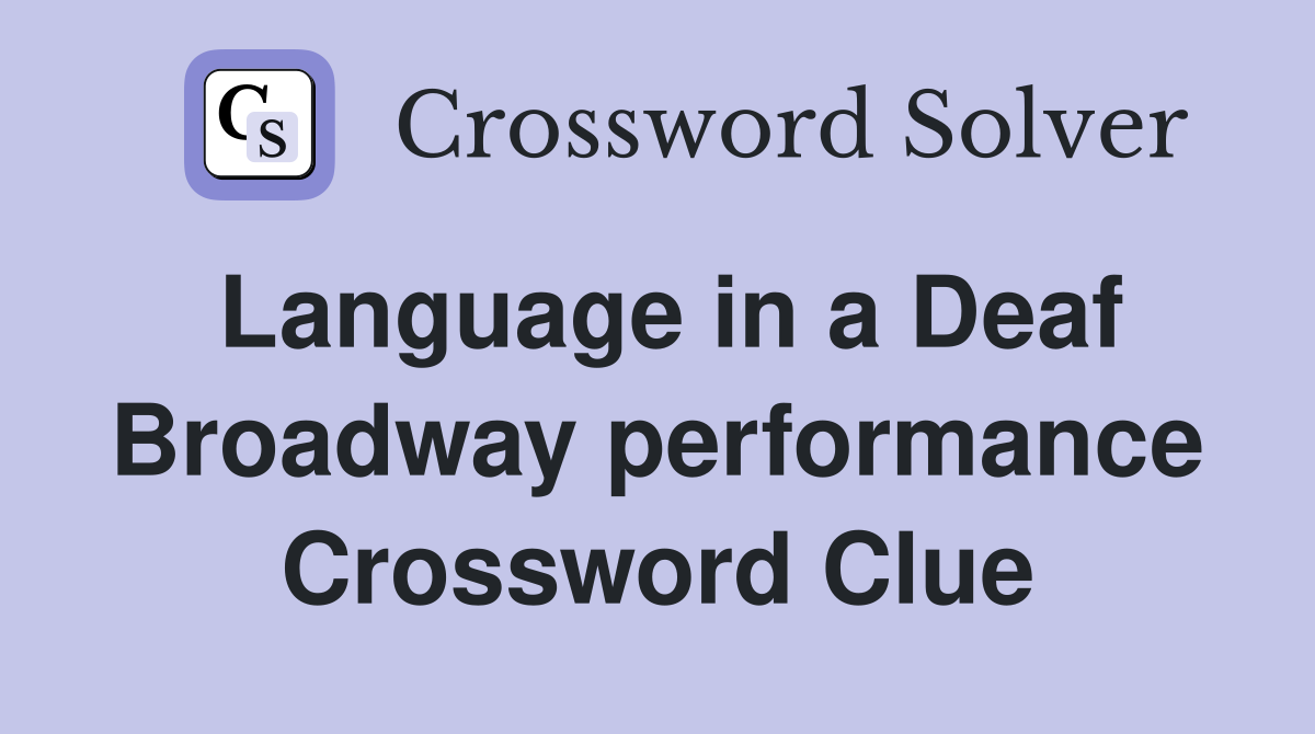 Language in a Deaf Broadway performance Crossword Clue