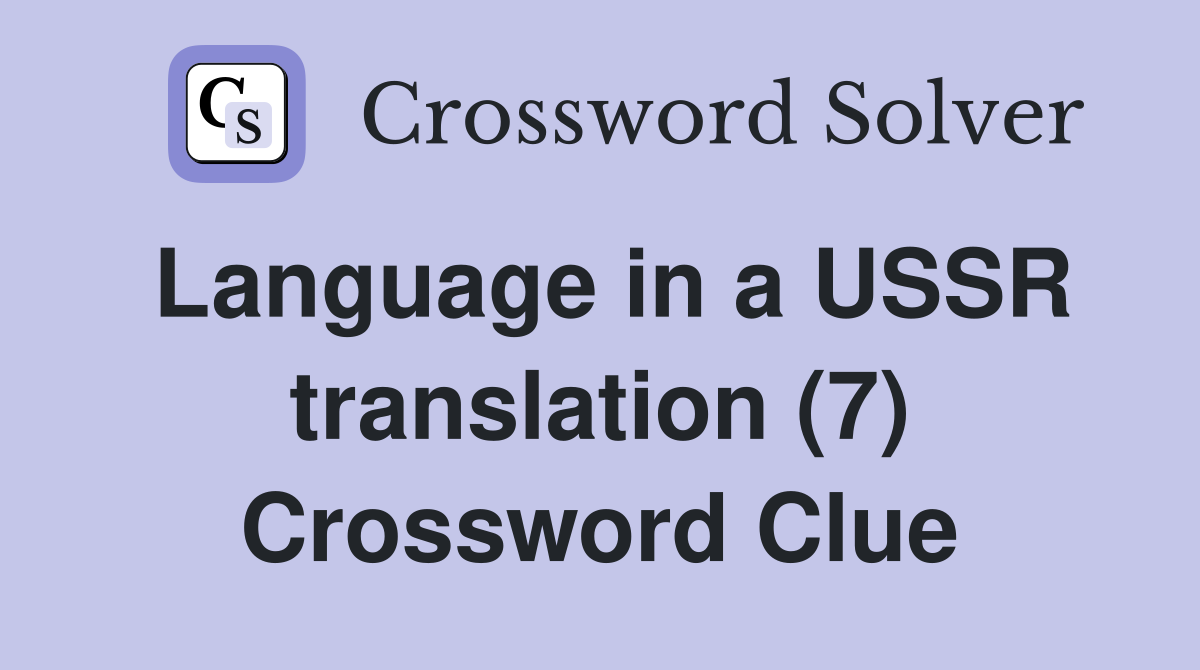 Language in a USSR translation (7) Crossword Clue