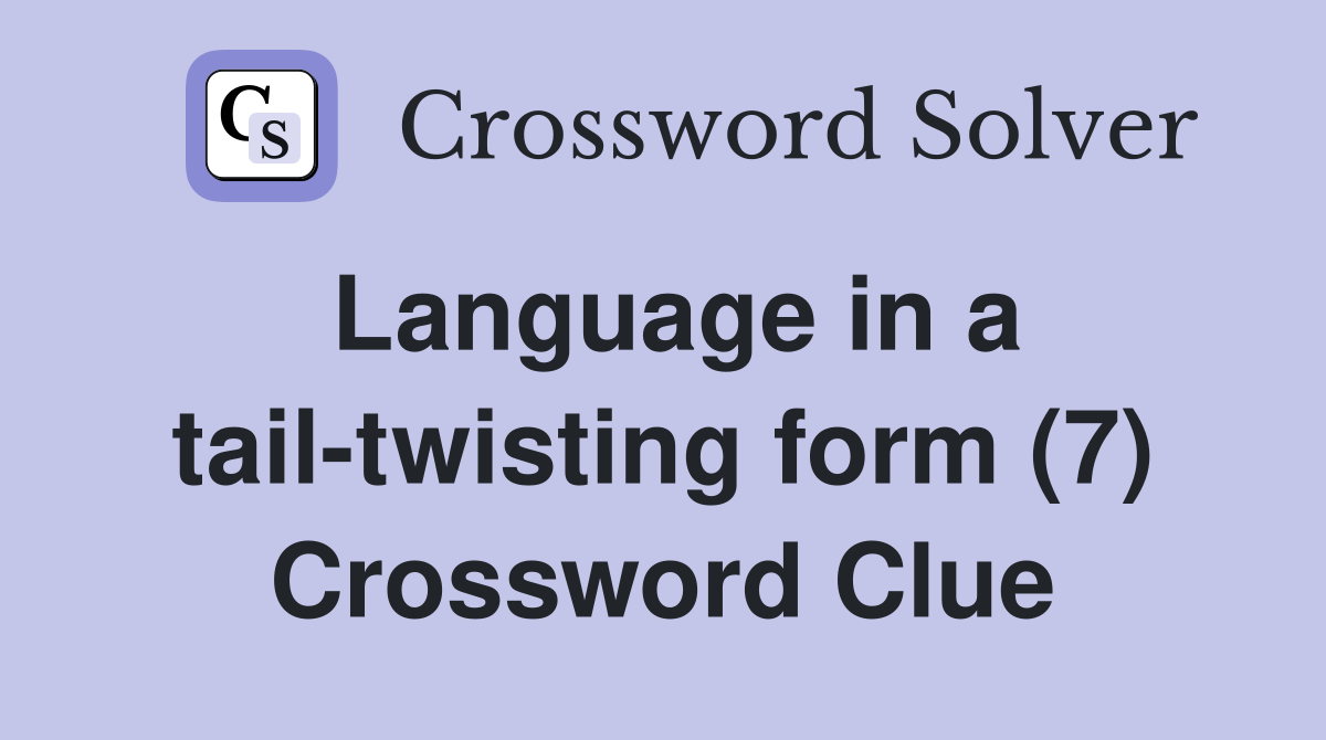 Language in a tail-twisting form (7) Crossword Clue