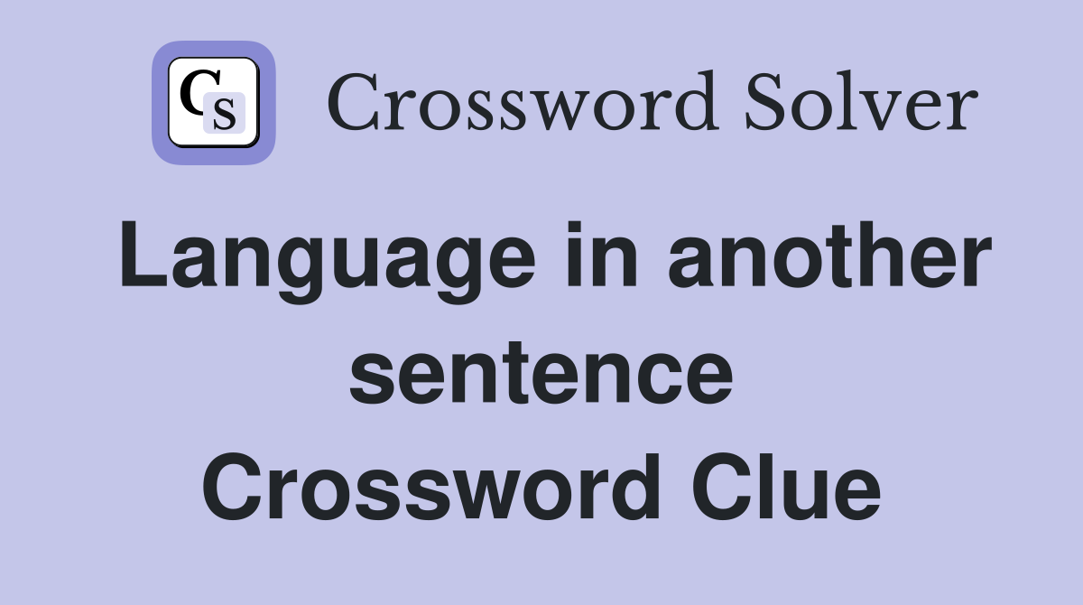 Language in another sentence Crossword Clue