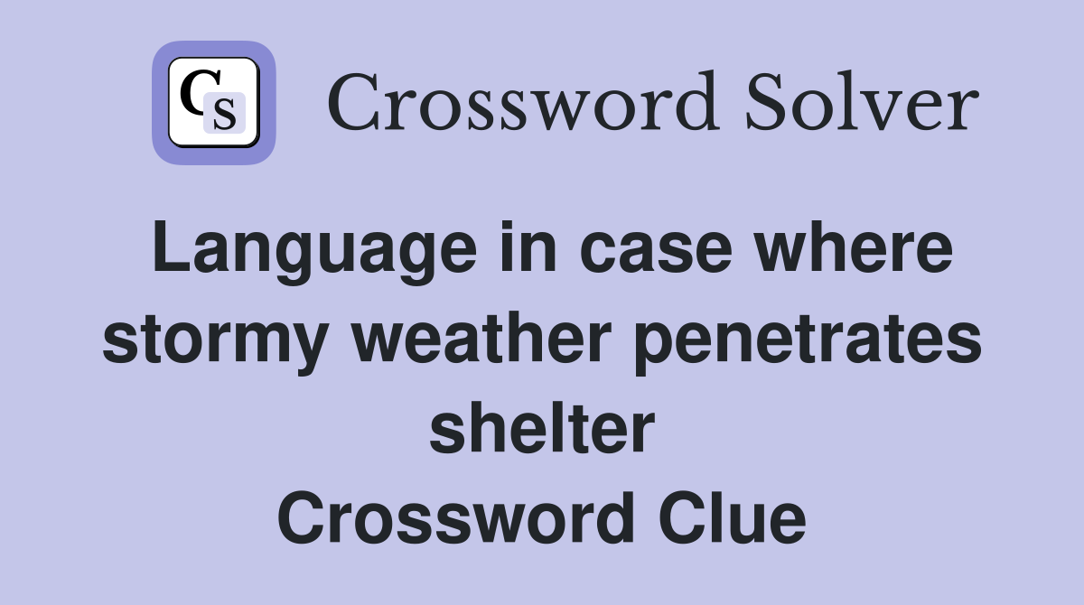 Language in case where stormy weather penetrates shelter Crossword Clue