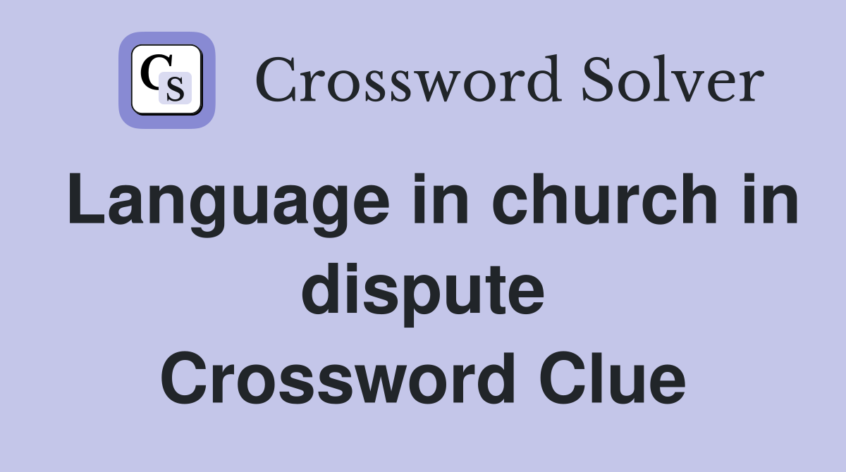 Language in church in dispute Crossword Clue