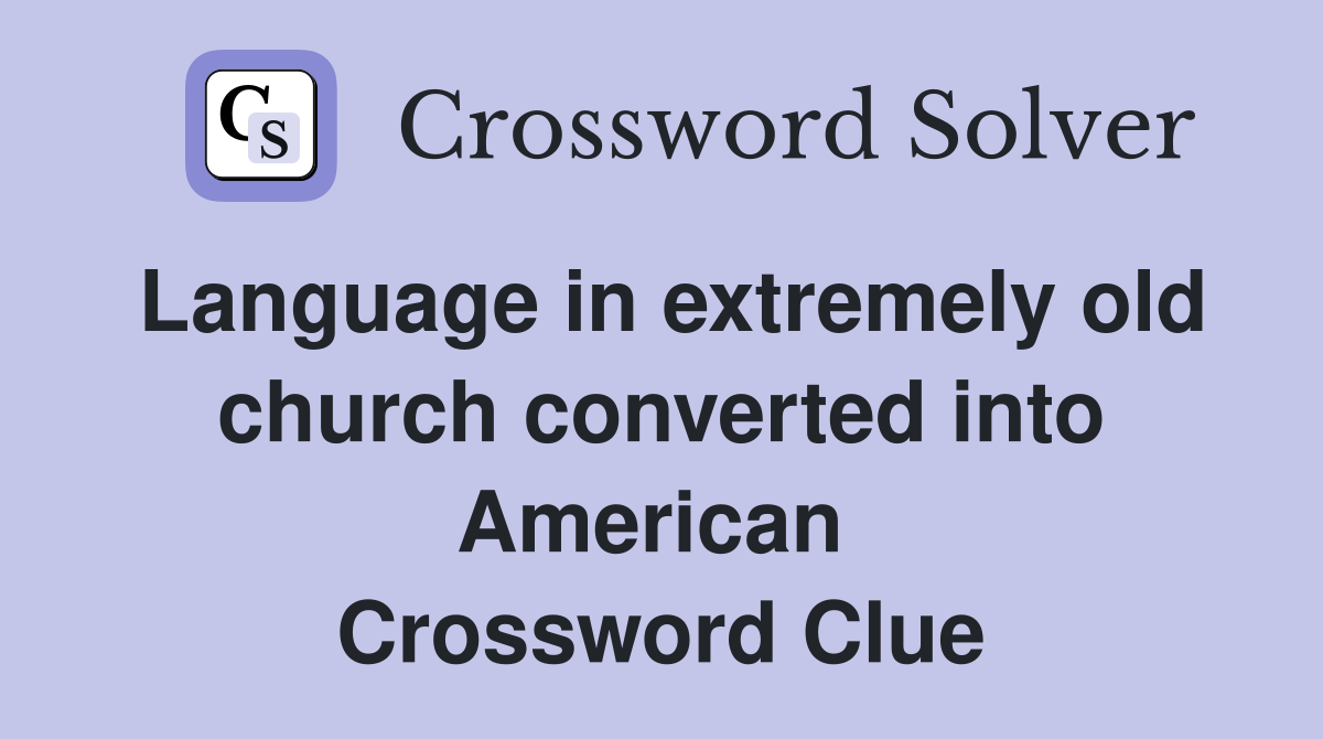 Language in extremely old church converted into American  Crossword Clue