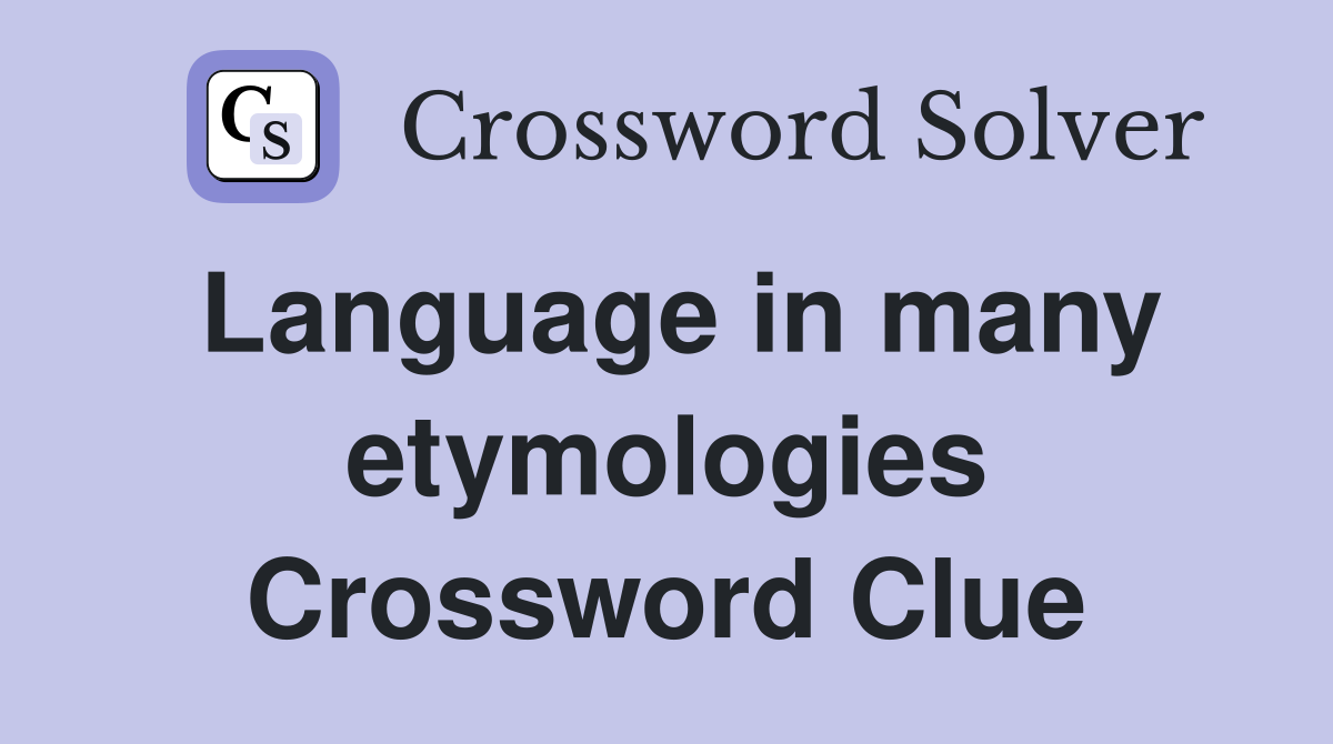 Language in many etymologies Crossword Clue