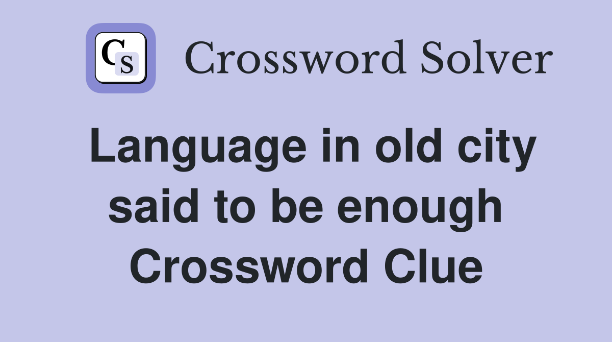 Language in old city said to be enough Crossword Clue