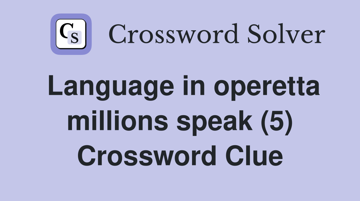 Language in operetta millions speak (5) Crossword Clue