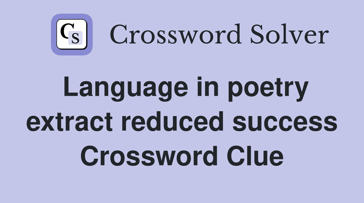 Language in poetry extract reduced success Crossword Clue
