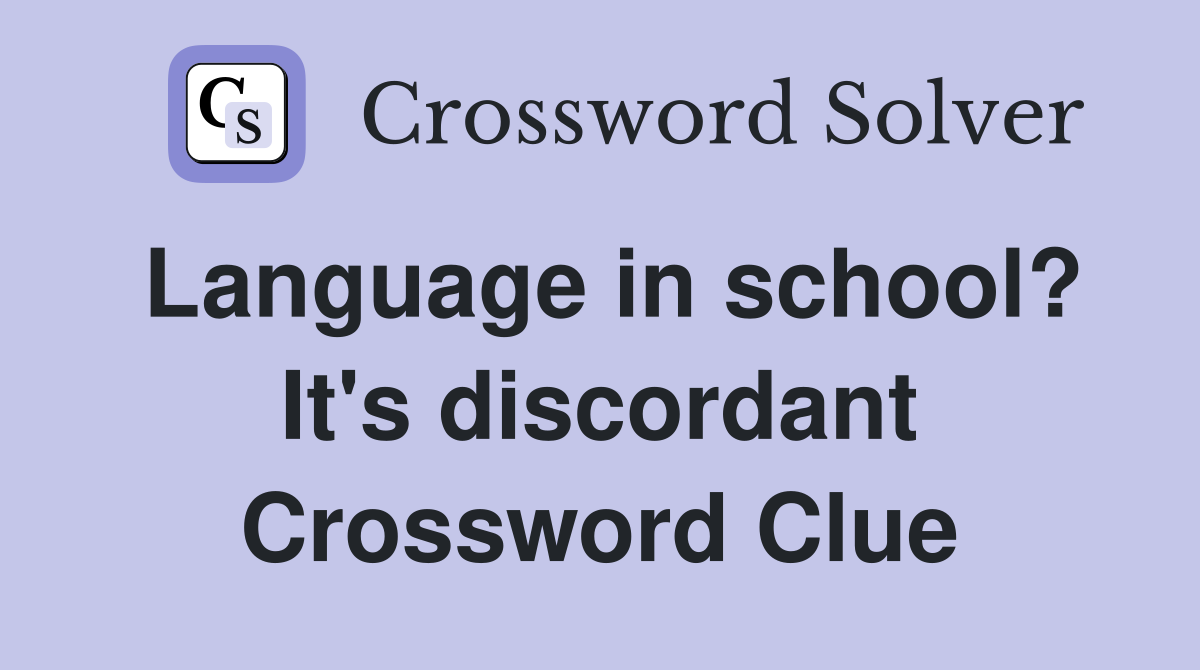 Language in school? It's discordant Crossword Clue