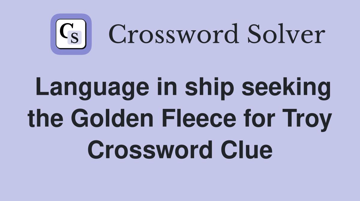 Language in ship seeking the Golden Fleece for Troy Crossword Clue