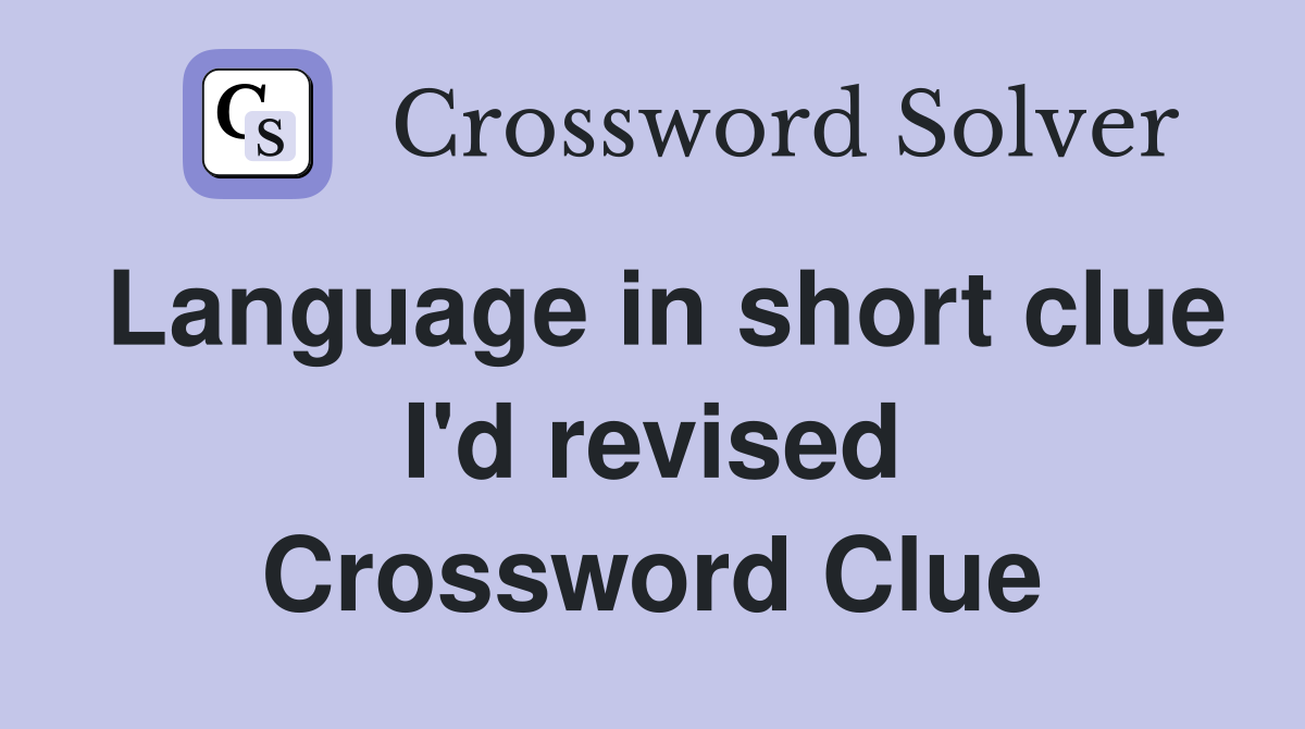 Language in short clue I'd revised Crossword Clue