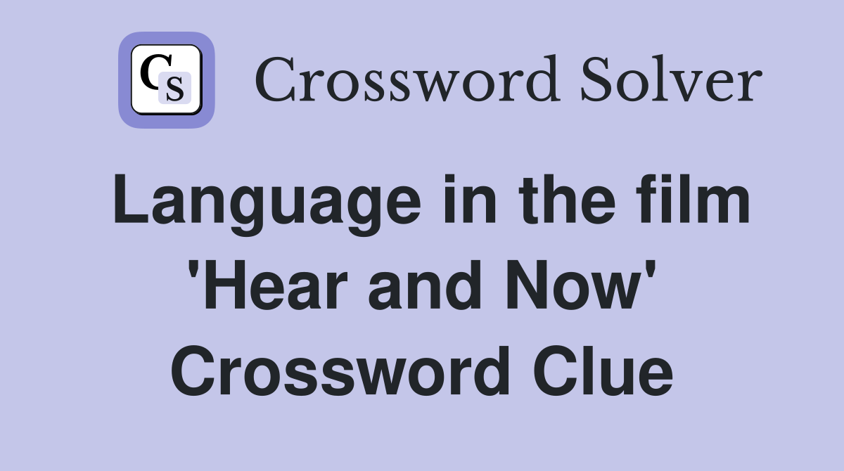 Language in the film 'Hear and Now' Crossword Clue