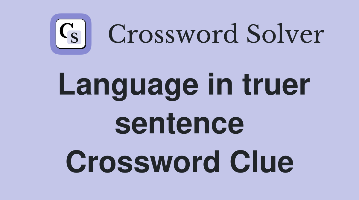 Language in truer sentence Crossword Clue
