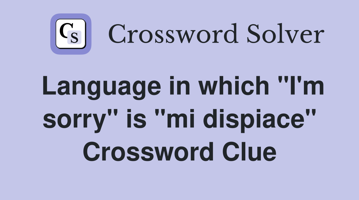 Language in which "I'm sorry" is "mi dispiace" Crossword Clue