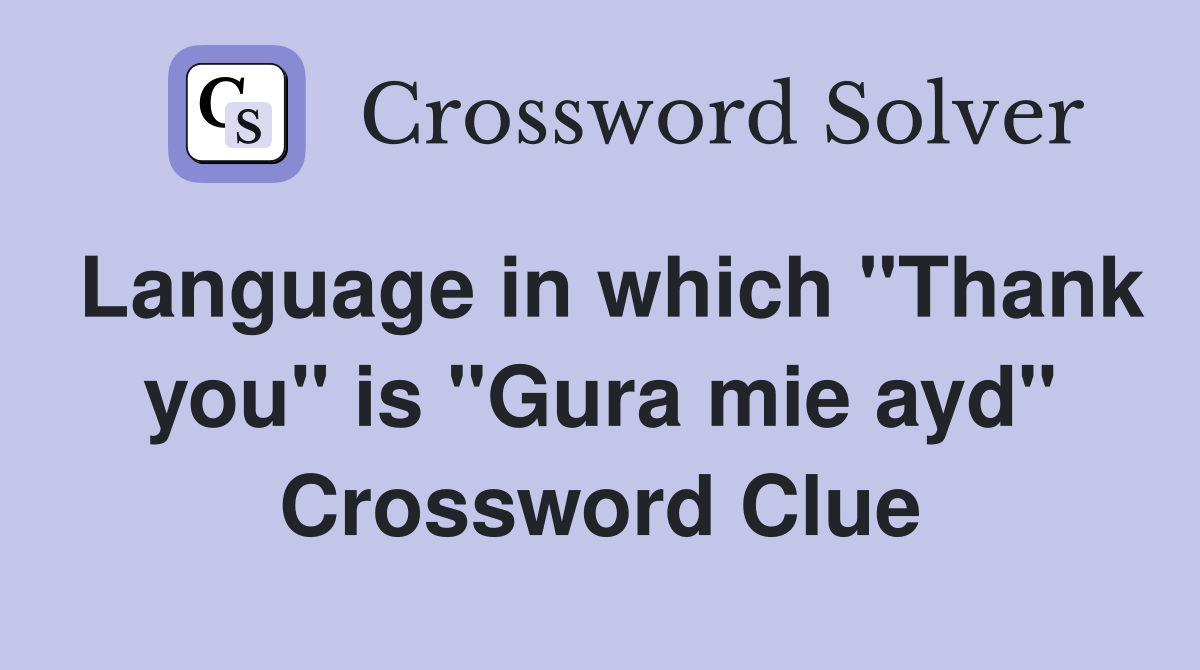 Language in which "Thank you" is "Gura mie ayd" Crossword Clue