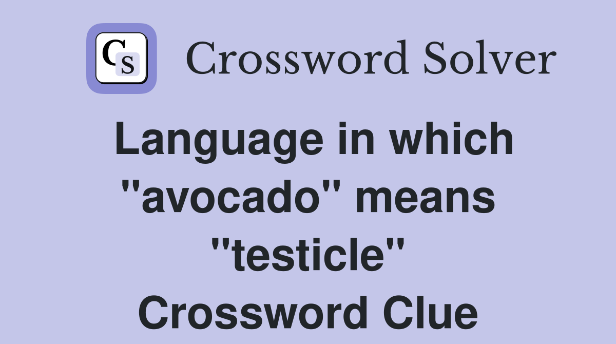 Language in which "avocado" means "testicle" Crossword Clue